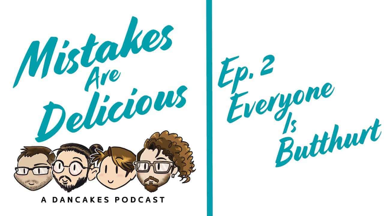 Mistakes Are Delicious Podcast Ep. 2 Everyone Is Butthurt